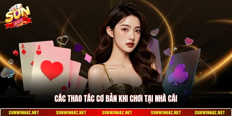 Sunwin 20 Sunwin Các thao tác cơ bản khi chơi tại nhà cái
