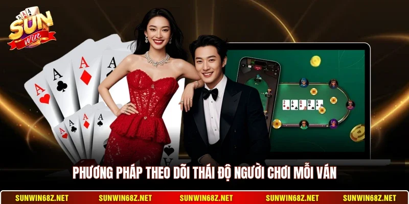 Poker - Hình Thức Đánh Bài Trí Tuệ Đỉnh Cao Năm 2026 12 Sunwin Phương pháp theo dõi thái độ người chơi mỗi ván