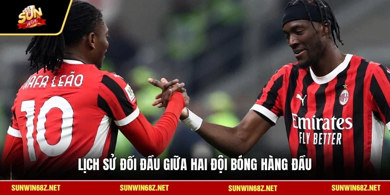 Nhận Định Inter Milan Vs AC Milan 19/5 - Trận Derby Rực Lửa 4 Sunwin Lịch sử đối đầu giữa hai đội bóng hàng đầu